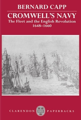 Cromwell's Navy: The Fleet and the English Revolution, 1648-1660 by Capp, Bernard