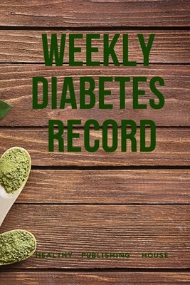 Weekly Diabetes Record: Your set for recording blood sugar and insulin dose (6x9) 110 pages, notebook. by House, Healthy Publishing