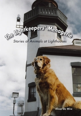 The Lightkeepers' Menagerie: Stories of Animals at Lighthouses by de Wire, Elinor