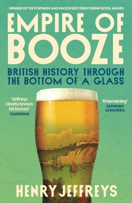 Empire of Booze: British History Through the Bottom of a Glass by Jeffreys, Henry