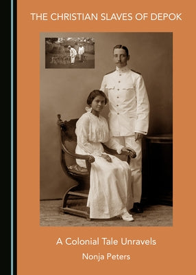 The Christian Slaves of Depok: A Colonial Tale Unravels by Peters, Nonja