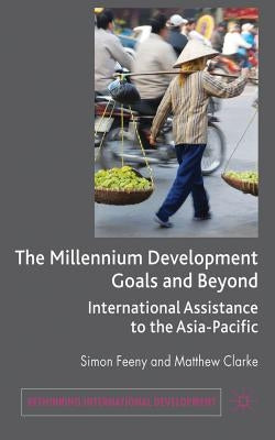 The Millennium Development Goals and Beyond: International Assistance to the Asia-Pacific by Feeny, Simon