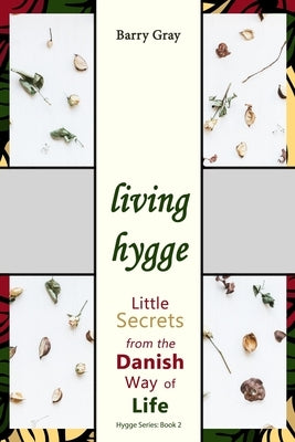 Living Hygge: Little Secrets from the Danish Way of Life by Gray, Barry