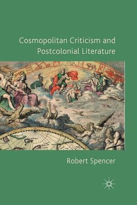 Cosmopolitan Criticism and Postcolonial Literature by Spencer, R.