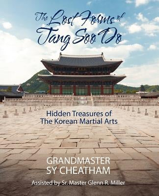 The Lost Forms of Tang Soo Do: Hidden Treasures of the Korean Martial Arts by Cheatham, Grandmaster Sy