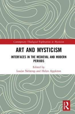 Art and Mysticism: Interfaces in the Medieval and Modern Periods by Nelstrop, Louise