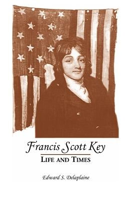 Francis Scott Key: Life and Times by Delaplaine, Edward S.