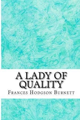 A Lady of Quality: (Frances Hodgson Burnett Classics Collection) by Hodgson Burnett, Frances