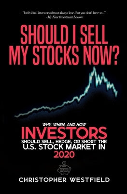Should I Sell My Stocks Now?: Why, When, and How Investors Should Sell, Hedge, or Short the U.S. Stock Market in 2020 by Westfield, Christopher