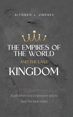 The Empires of the World and the Last Kingdom by Jimenez, Alfonso J.