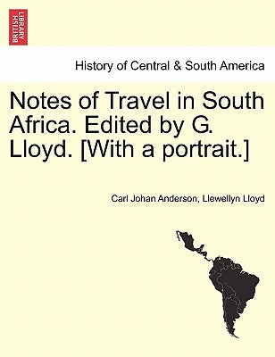 Notes of Travel in South Africa. Edited by G. Lloyd. [With a Portrait.] by Anderson, Carl Johan