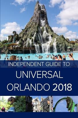 The Independent Guide to Universal Orlando 2018 (Travel Guide) by Costa, G.
