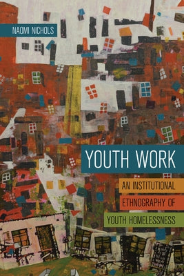 Youth Work: An Institutional Ethnography of Youth Homelessness by Nichols, Naomi