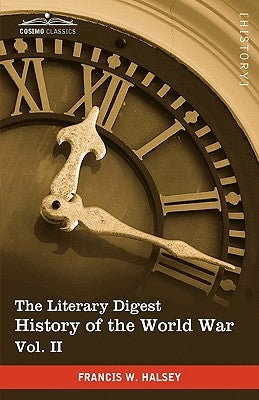 The Literary Digest History of the World War, Vol. II (in Ten Volumes, Illustrated): Compiled from Original and Contemporary Sources: American, Britis by Halsey, Francis W.