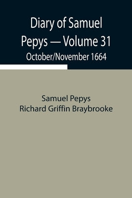 Diary Of Samuel Pepys - Volume 31: October/November 1664 by Pepys Richard Griffin Braybrooke, Samuel