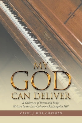 My God Can Deliver: A Collection of Poems and Songs Written by the Late Calverine Mclaughlin Hill by Hill Chatman, Carol J.