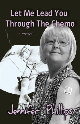 Let me lead you through the chemo: a memoir by Phillips, Jennifer