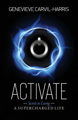 Activate: Secrets to Living A SUPERCHARGED LIFE by Carvil-Harris, Genevieve