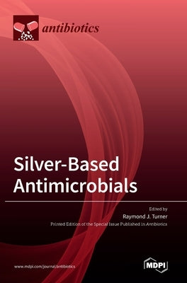 Silver-Based Antimicrobials by Turner, Raymond J.