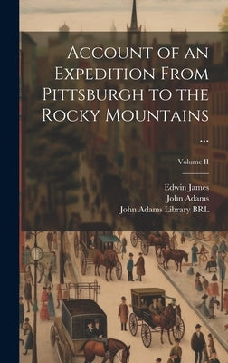 Account of an Expedition From Pittsburgh to the Rocky Mountains ...; Volume II by Adams, John
