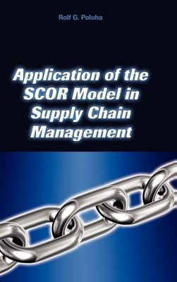 Application of the Scor Model in Supply Chain Management by Poluha, Rolf G.