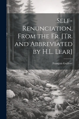 Self-Renunciation, From the Fr. [Tr. and Abbreviated by H.L. Lear] by Guilloré, François