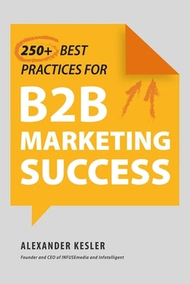 250+ Best Practices for B2B Marketing Success by Kesler, Alexander