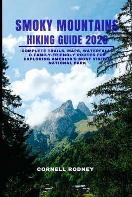 Smoky Mountains Hiking Guide 2026: Complete Trails, Maps, Waterfalls & Family-Friendly Routes for Exploring America's Most Visited National Park by Rodney, Cornell