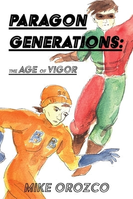 Paragon Generations: The Age of Vigor by Orozco, Mike
