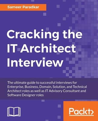 Cracking the IT Architect Interview: The ultimate guide to successful interviews for Enterprise, Business, Domain, Solution, and Technical Architect r by Paradkar, Sameer