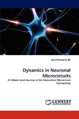 Dynamics in Neuronal Microcircuits by Le B., Jean-Vincent