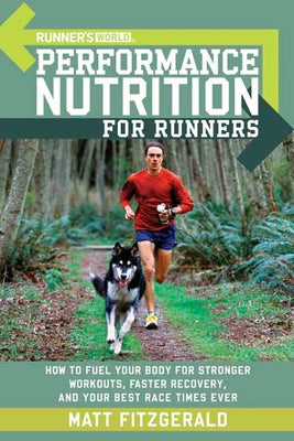 Runner's World Performance Nutrition for Runners: How to Fuel Your Body for Stronger Workouts, Faster Recovery, and Your Best Race Times Ever by Fitzgerald, Matt