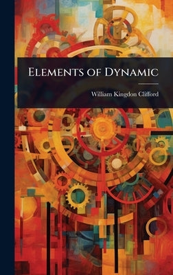 Elements of Dynamic by Clifford, William Kingdon