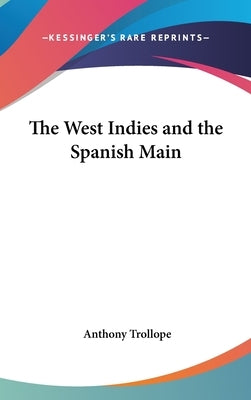 The West Indies and the Spanish Main by Trollope, Anthony