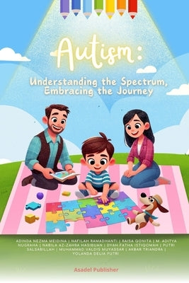 Autism: Understanding the Spectrum, Embracing the Journey by Ramadhanti, Nafilah