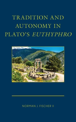 Tradition and Autonomy in Plato's Euthyphro by Fischer, Norman J., II