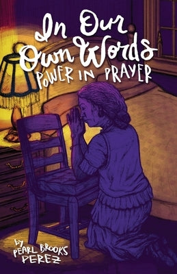 In Our Own Words: Power in Prayer by Perez, Pearl Brooks