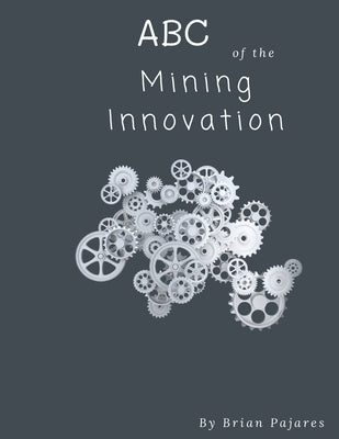 ABC of the Mining Innovation by Pajares, Brian