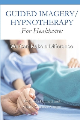 Guided Imagery/Hypnotherapy for Healthcare: We Can Make a Difference by Bennett, Linda