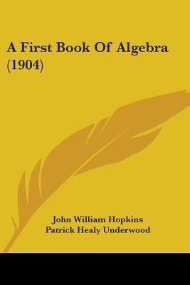 A First Book Of Algebra (1904) by Hopkins, John William