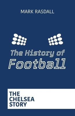 The History of Football: The Chelsea Story by Rasdall, Mark