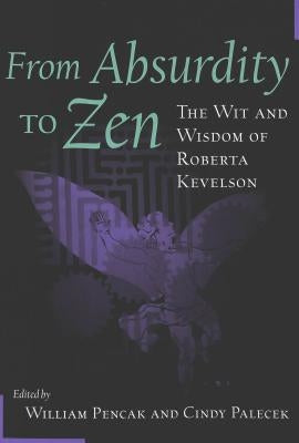 From Absurdity to Zen: The Wit and Wisdom of Roberta Kevelson by Pencak, William