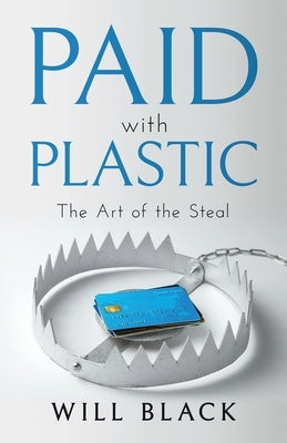 Paid with Plastic: The Art of the Steal by Black, Will