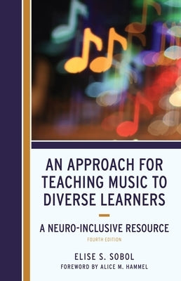 An Approach for Teaching Music to Diverse Learners: A Neuro-Inclusive Resource by Sobol, Elise S.