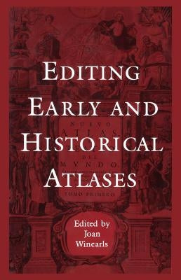 Editing Early and Historical Atlases: Papers given at the Twenty-ninth Annual Conference on Editorial Problems, University of Toronto, 5-6 November 19 by Winearls, Joan