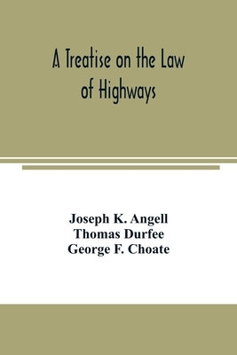 A treatise on the law of highways by K. Angell, Joseph