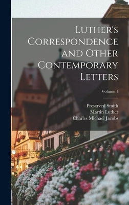 Luther's Correspondence and Other Contemporary Letters; Volume 1 by Luther, Martin