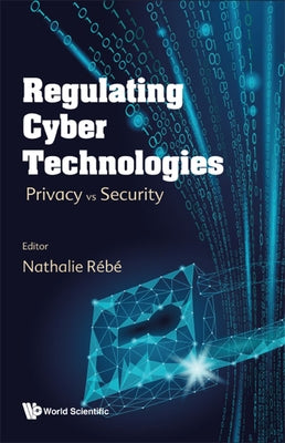 Regulating Cyber Technologies: Privacy Vs Security by Rebe, Nathalie