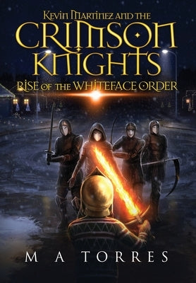 Kevin Martinez and the Crimson Knights; Rise of the Whiteface Order by Torres, M. A.