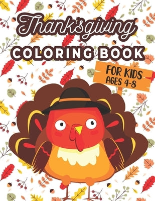 Thanksgiving Coloring Book For Kids Ages 4-8: A Collection of 40 Funny and Adorable Happy Thanksgiving Turkey, Pumpkins, Autumn Leaves, Holiday Dinner by Parth, Madhov
